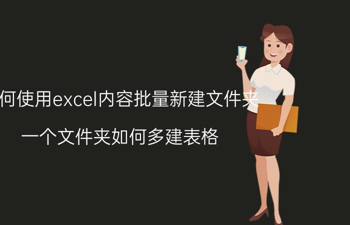 如何使用excel内容批量新建文件夹 一个文件夹如何多建表格？